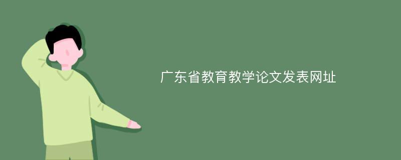 广东省教育教学论文发表网址